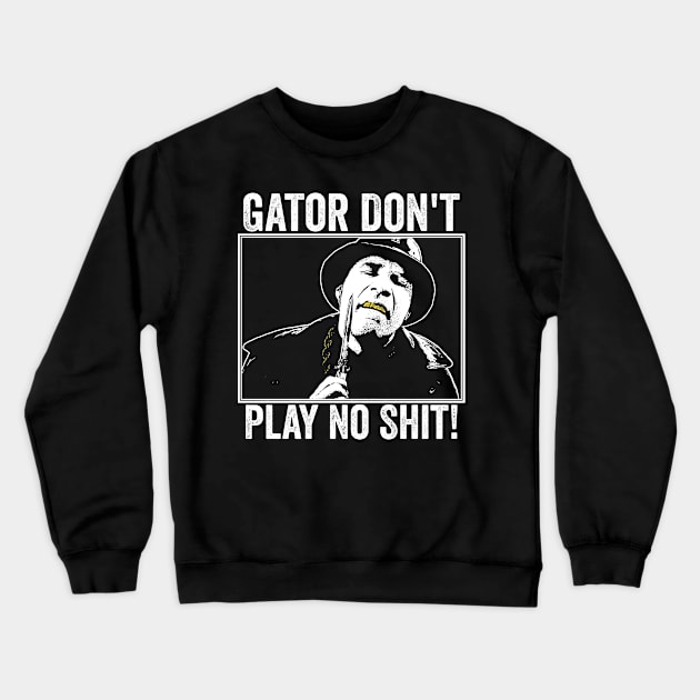 Gator Don't Play No Shit! Crewneck Sweatshirt by MakgaArt